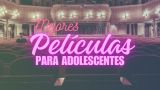 Mejores películas para adolescentes de hoy que no pasan de moda