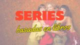 Mis favoritas: estas son las series basadas en libros que no te puedes perder